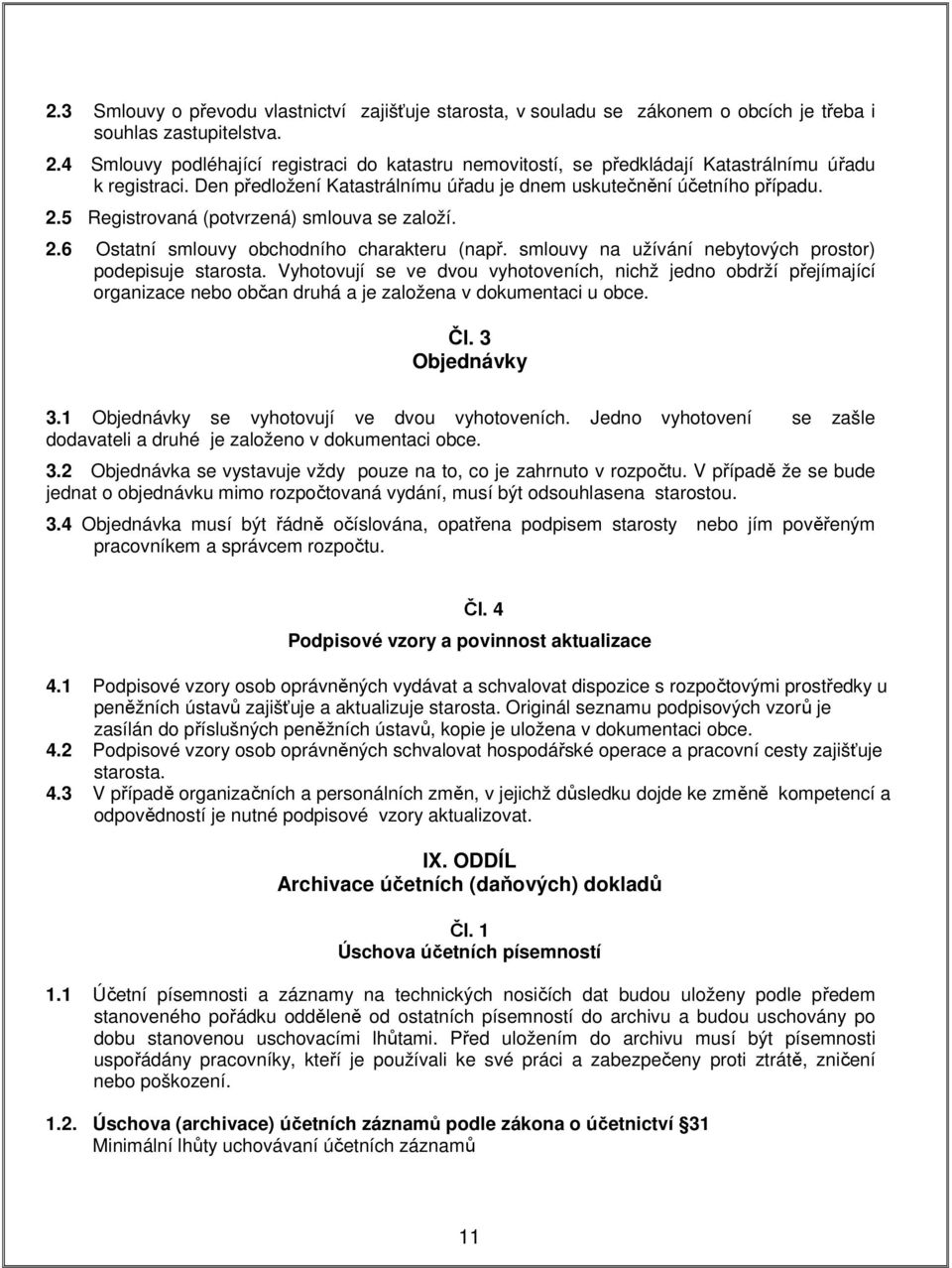 5 Registrovaná (potvrzená) smlouva se založí. 2.6 Ostatní smlouvy obchodního charakteru (např. smlouvy na užívání nebytových prostor) podepisuje starosta.