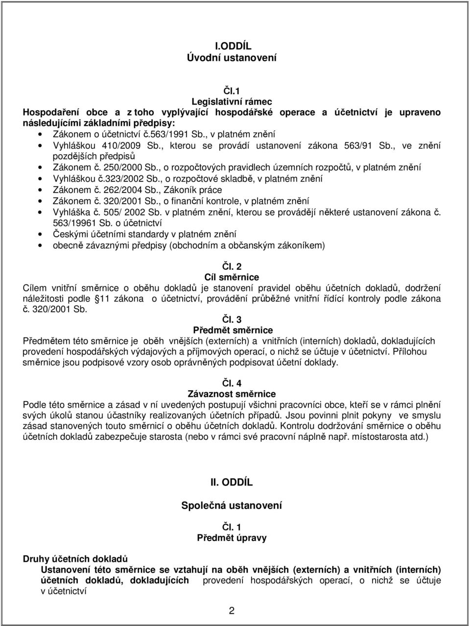 , o rozpočtových pravidlech územních rozpočtů, v platném znění Vyhláškou č.323/2002 Sb., o rozpočtové skladbě, v platném znění Zákonem č. 262/2004 Sb., Zákoník práce Zákonem č. 320/2001 Sb.