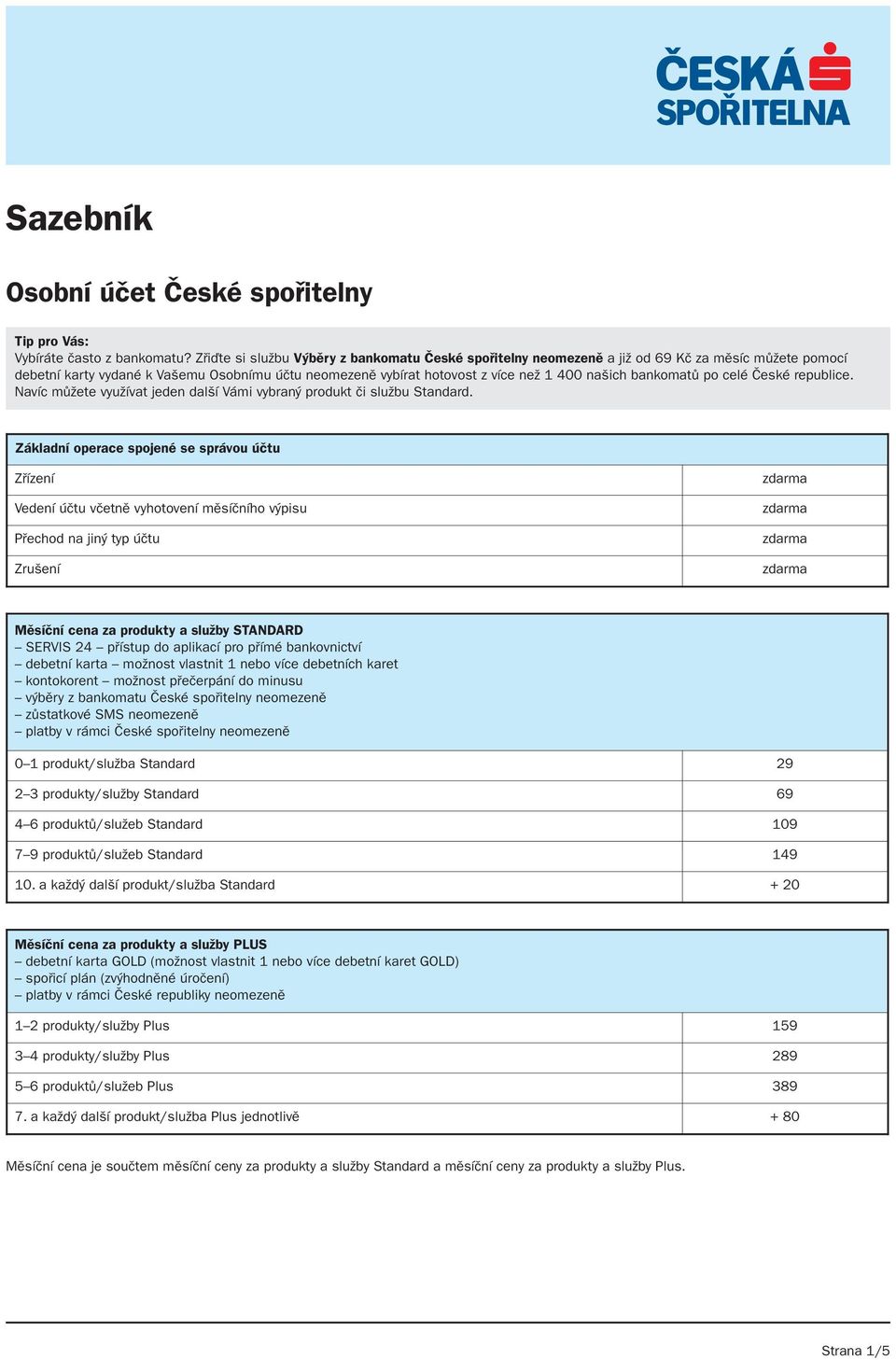 bankomatů po celé České republice. Navíc můžete využívat jeden další Vámi vybraný produkt či službu Standard.