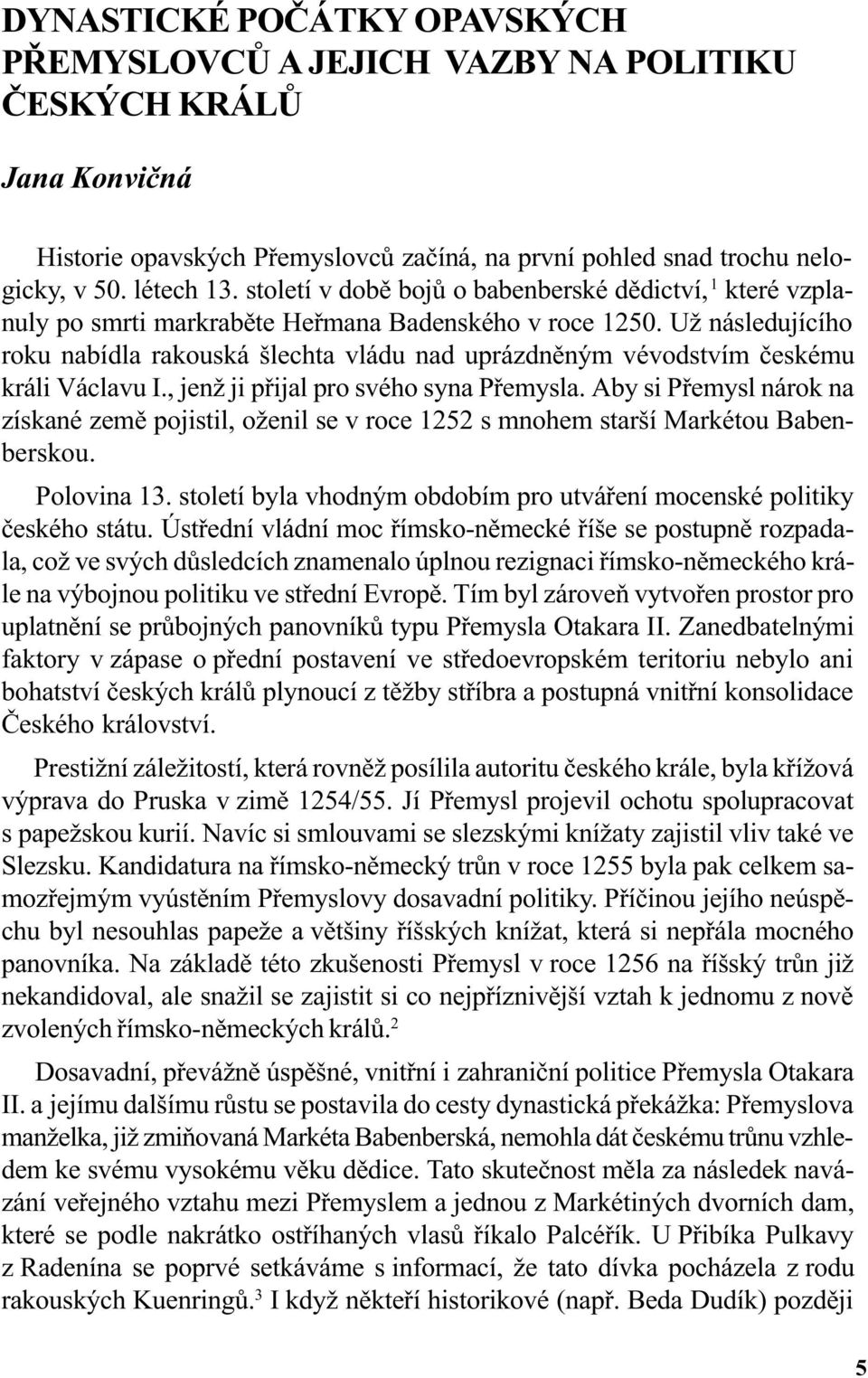 Už následujícího roku nabídla rakouská šlechta vládu nad uprázdnìným vévodstvím èeskému králi Václavu I., jenž ji pøijal pro svého syna Pøemysla.