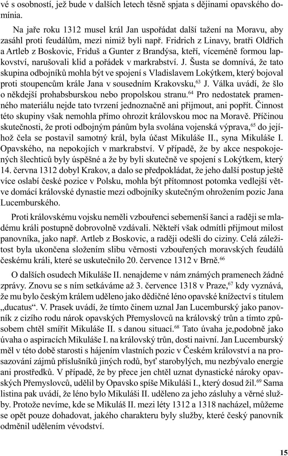Šusta se domnívá, že tato skupina odbojníkù mohla být ve spojení s Vladislavem Lokýtkem, který bojoval proti stoupencùm krále Jana v sousedním Krakovsku, 63 J.