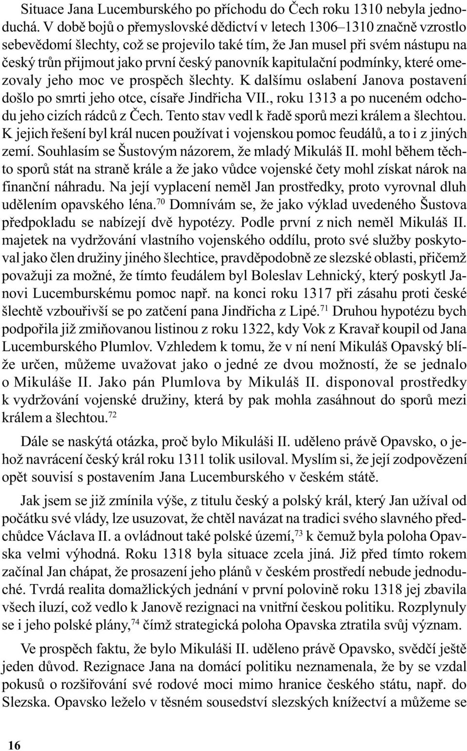 kapitulaèní podmínky, které omezovaly jeho moc ve prospìch šlechty. K dalšímu oslabení Janova postavení došlo po smrti jeho otce, císaøe Jindøicha VII.