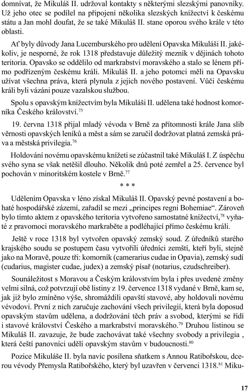 Opavsko se oddìlilo od markrabství moravského a stalo se lénem pøímo podøízeným èeskému králi. Mikuláš II. a jeho potomci mìli na Opavsku užívat všechna práva, která plynula z jejich nového postavení.