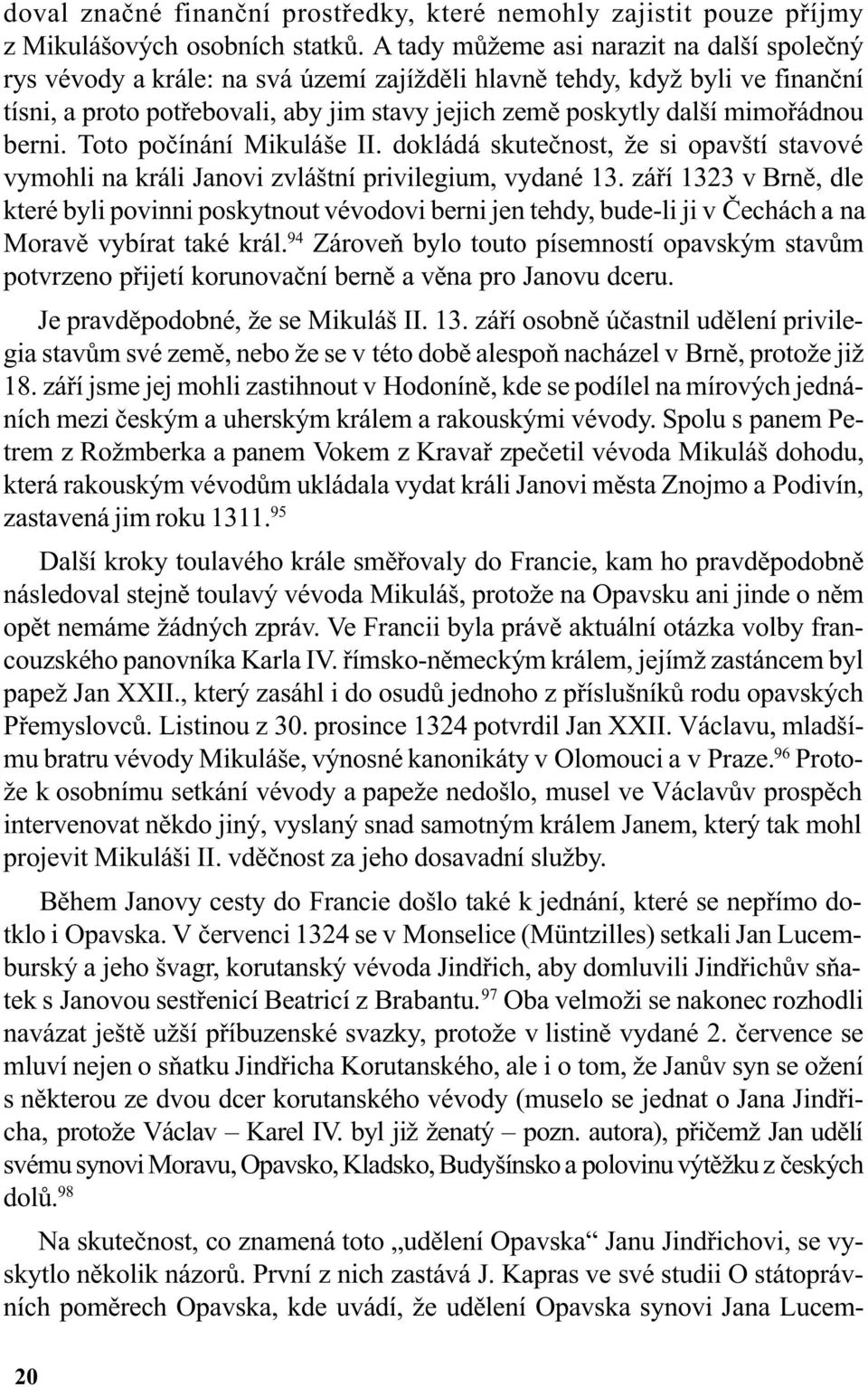 mimoøádnou berni. Toto poèínání Mikuláše II. dokládá skuteènost, že si opavští stavové vymohli na králi Janovi zvláštní privilegium, vydané 13.