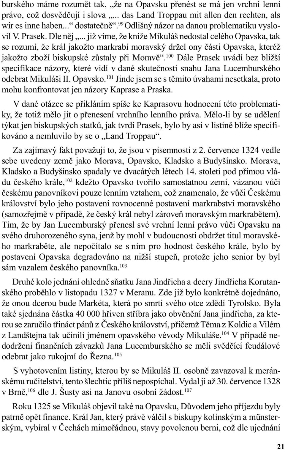 .. již víme, že kníže Mikuláš nedostal celého Opavska, tak se rozumí, že král jakožto markrabí moravský držel ony èásti Opavska, kteréž jakožto zboží biskupské zùstaly pøi Moravì.