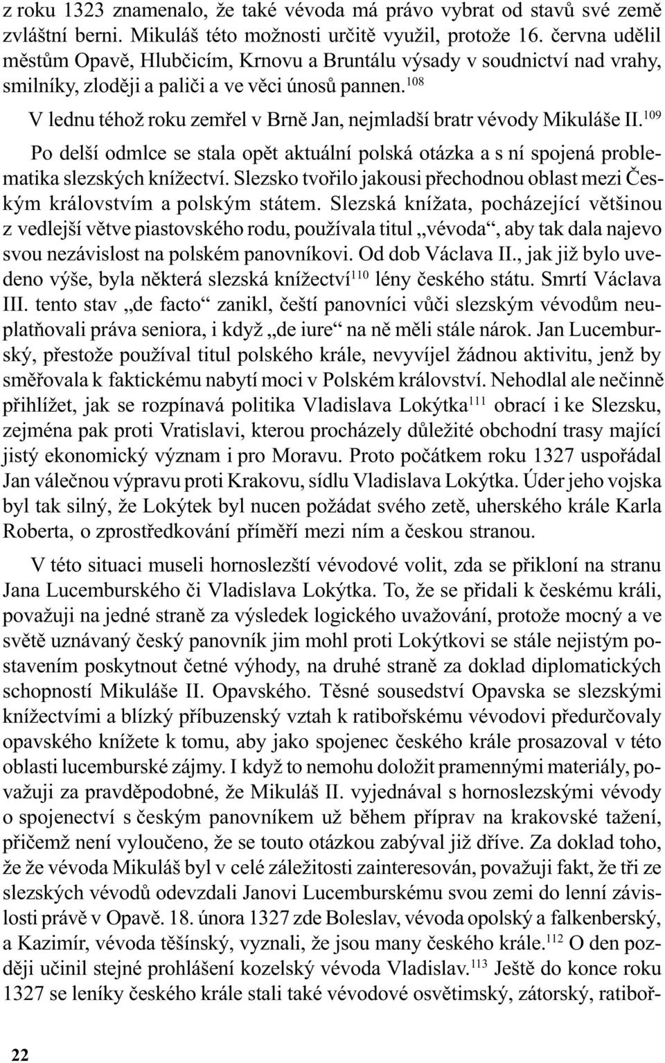 108 V lednu téhož roku zemøel v Brnì Jan, nejmladší bratr vévody Mikuláše II. 109 Po delší odmlce se stala opìt aktuální polská otázka a s ní spojená problematika slezských knížectví.