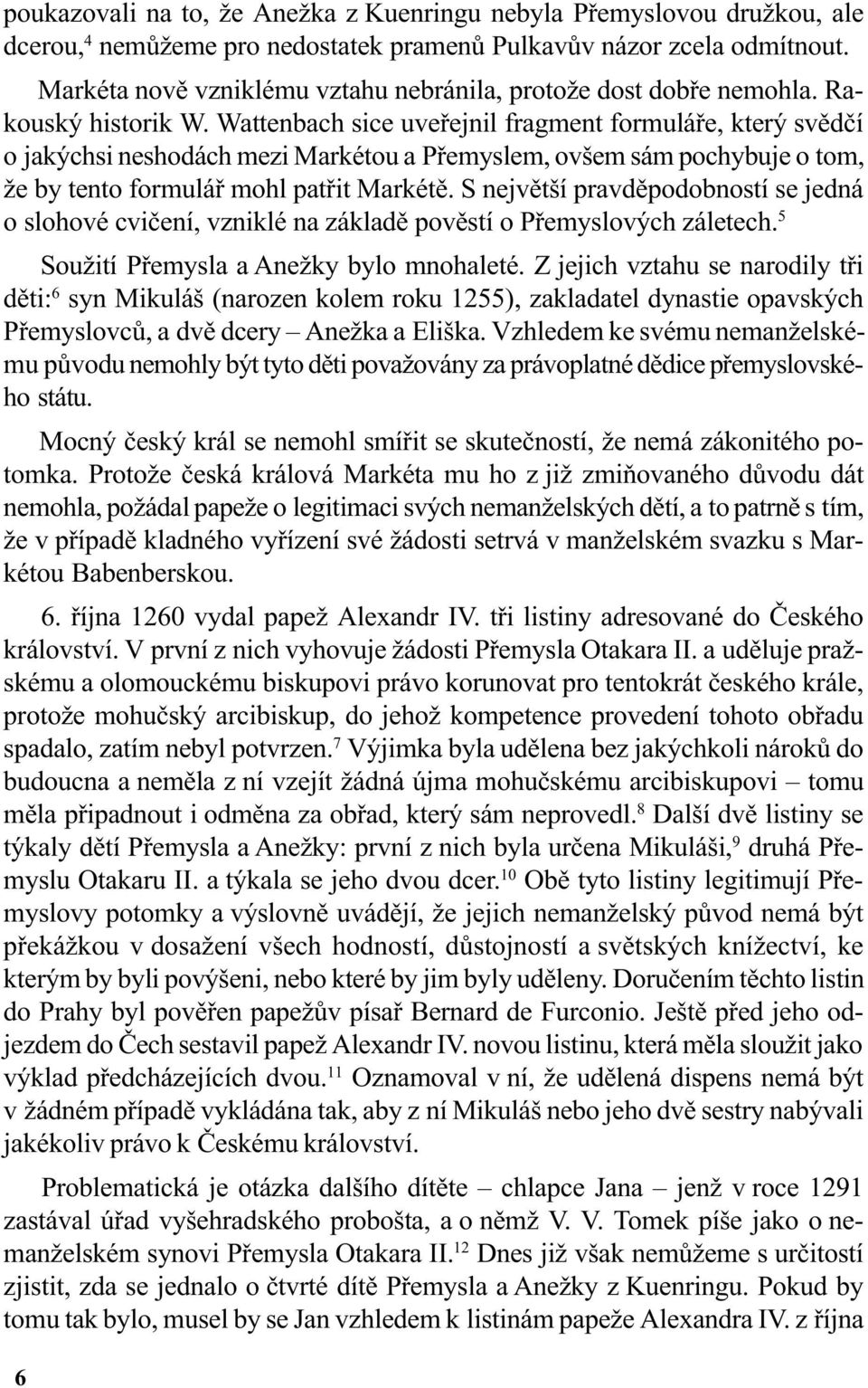 Wattenbach sice uveøejnil fragment formuláøe, který svìdèí o jakýchsi neshodách mezi Markétou a Pøemyslem, ovšem sám pochybuje o tom, že by tento formuláø mohl patøit Markétì.