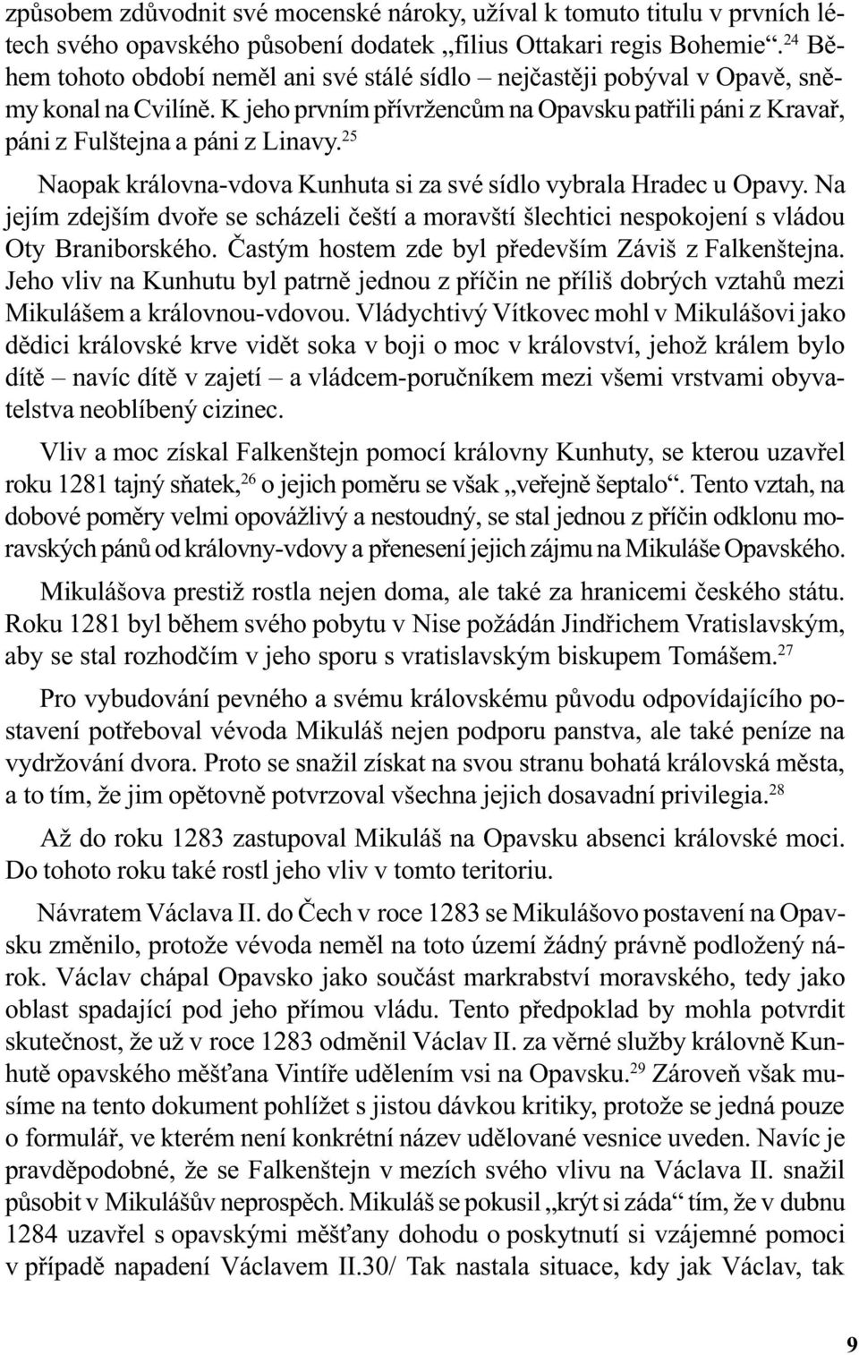 25 Naopak královna-vdova Kunhuta si za své sídlo vybrala Hradec u Opavy. Na jejím zdejším dvoøe se scházeli èeští a moravští šlechtici nespokojení s vládou Oty Braniborského.