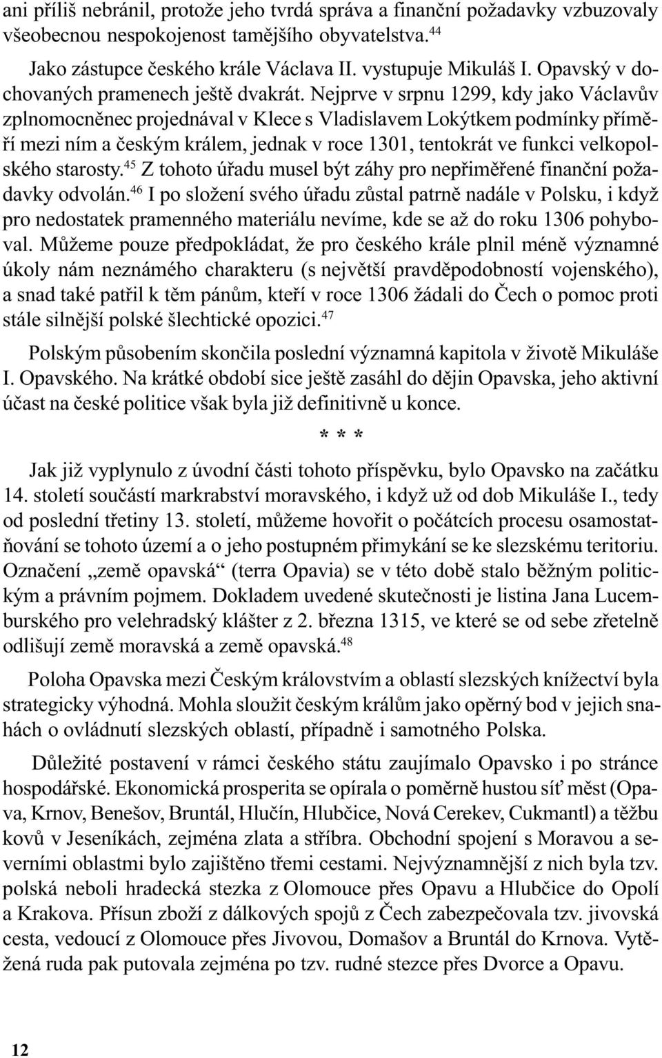 Nejprve v srpnu 1299, kdy jako Václavùv zplnomocnìnec projednával v Klece s Vladislavem Lokýtkem podmínky pøímìøí mezi ním a èeským králem, jednak v roce 1301, tentokrát ve funkci velkopolského