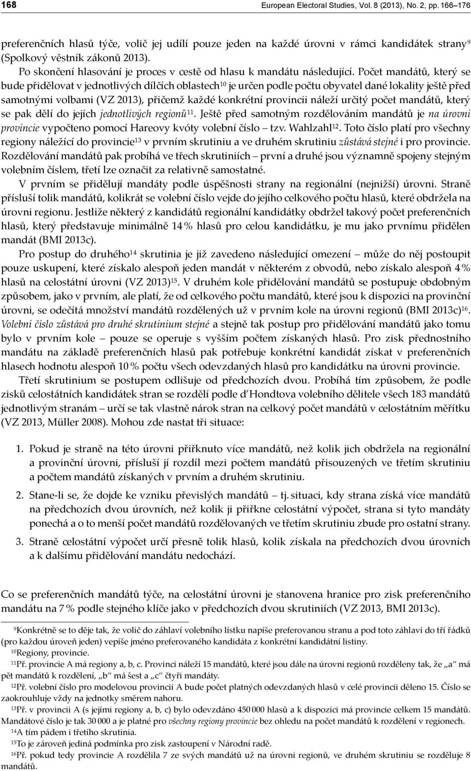 Počet mandátů, který se bude přidělovat v jednotlivých dílčích oblastech¹⁰ je určen podle počtu obyvatel dané lokality ještě před samotnými volbami (VZ 2013), přičemž každé konkrétní provincii náleží