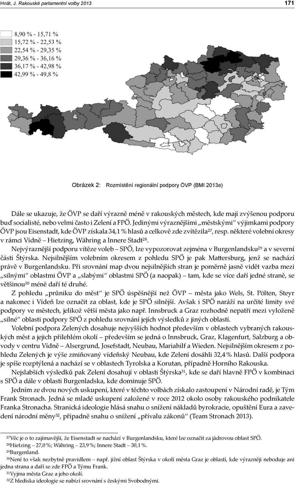 socialisté, nebo velmi často i Zelení a FPÖ. Jedinými výraznějšími městskými výjimkami podpory ÖVP jsou Eisenstadt, kde ÖVP získala 34,1 % hlasů a celkově zde zvítězila²⁷, resp.