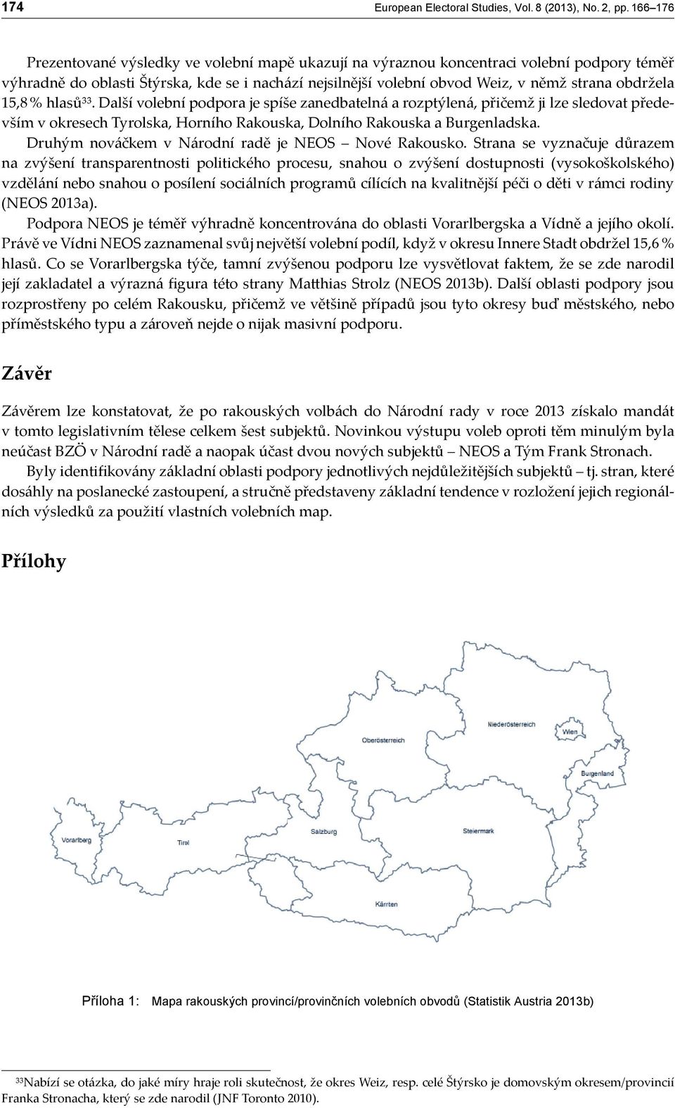 obdržela 15,8 % hlasů³³. Další volební podpora je spíše zanedbatelná a rozptýlená, přičemž ji lze sledovat především v okresech Tyrolska, Horního Rakouska, Dolního Rakouska a Burgenladska.