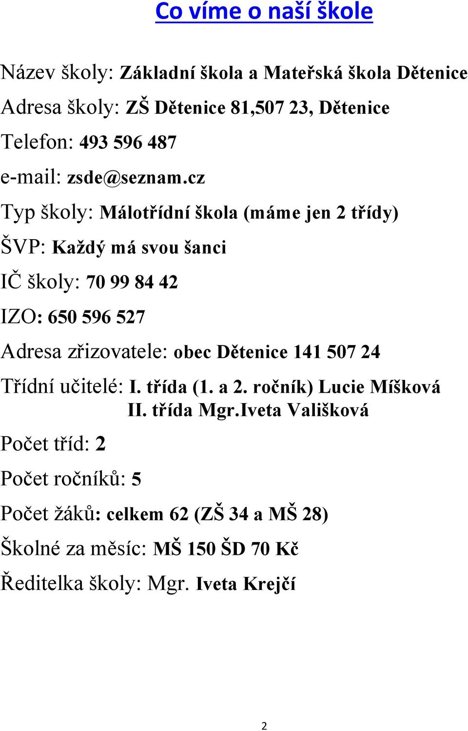 cz Typ školy: Málotřídní škola (máme jen 2 třídy) ŠVP: Každý má svou šanci IČ školy: 70 99 84 42 IZO: 650 596 527 Adresa zřizovatele: