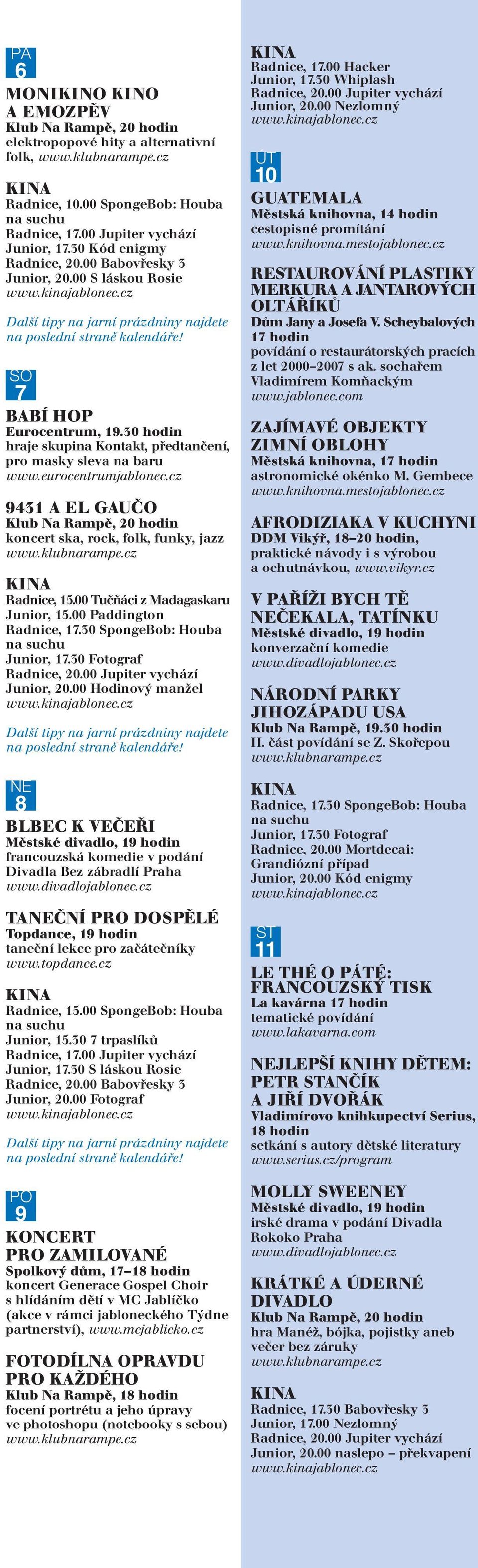 00 Tučňáci z Madagaskaru Junior, 15.00 Paddington Radnice, 17.30 SpongeBob: Houba Junior, 17.30 Fotograf Junior, 20.