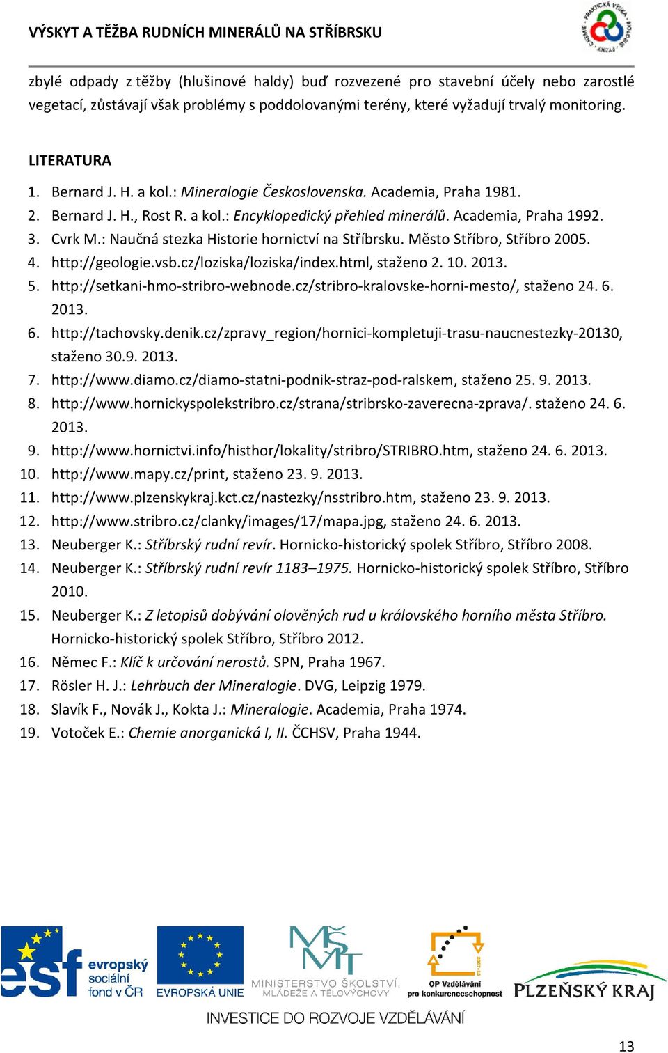 : Naučná stezka Historie hornictví na Stříbrsku. Město Stříbro, Stříbro 2005. 4. http://geologie.vsb.cz/loziska/loziska/index.html, staženo 2. 10. 2013. 5. http://setkani-hmo-stribro-webnode.