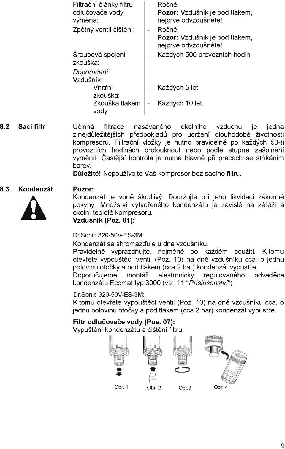 3 Kondenzát Účinná filtrace nasávaného okolního vzduchu je jedna z nejdůležitějších předpokladů pro udržení dlouhodobé životnosti kompresoru.