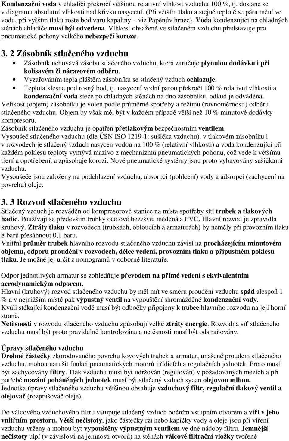 Vlhkost obsažené ve stlačeném vzduchu představuje pro pneumatické pohony velkého nebezpečí koroze. 3.