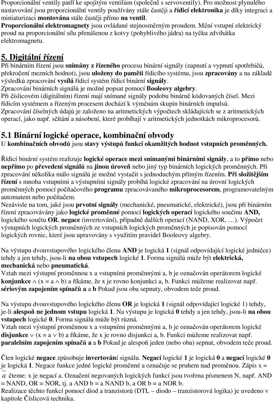 Proporcionální elektromagnety jsou ovládané stejnosměrným proudem. Mění vstupní elektrický proud na proporcionální sílu přenášenou z kotvy (pohyblivého jádra) na tyčku zdvihátka elektromagnetu. 5.