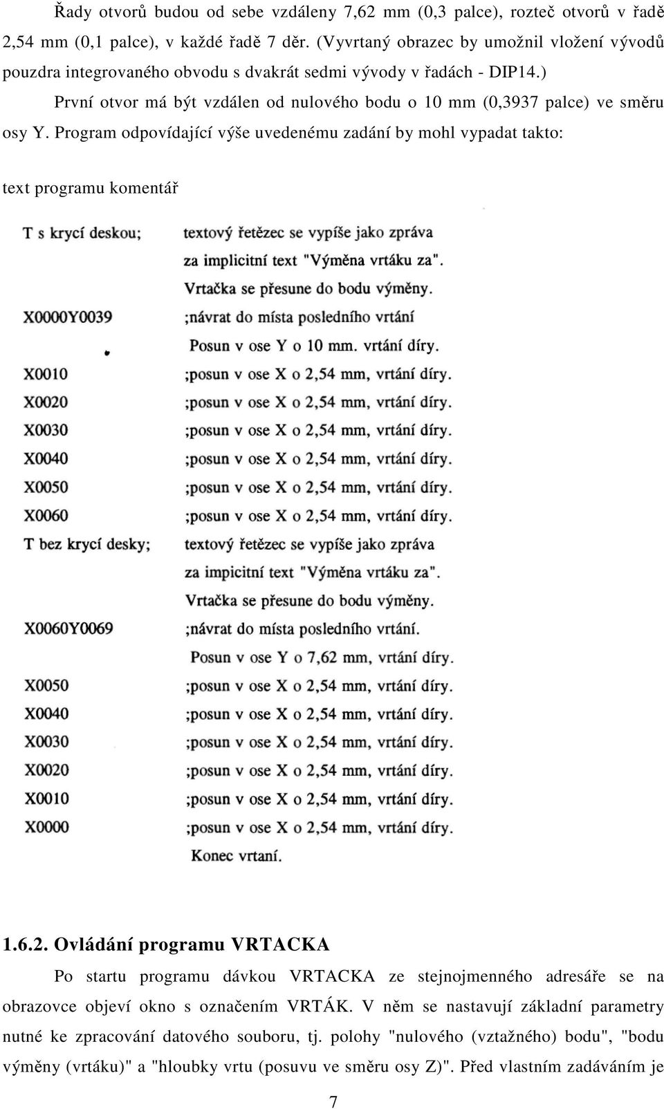 ) První otvor má být vzdálen od nulového bodu o 10 mm (0,3937 palce) ve směru osy Y. Program odpovídající výše uvedenému zadání by mohl vypadat takto: text programu komentář 1.6.2.