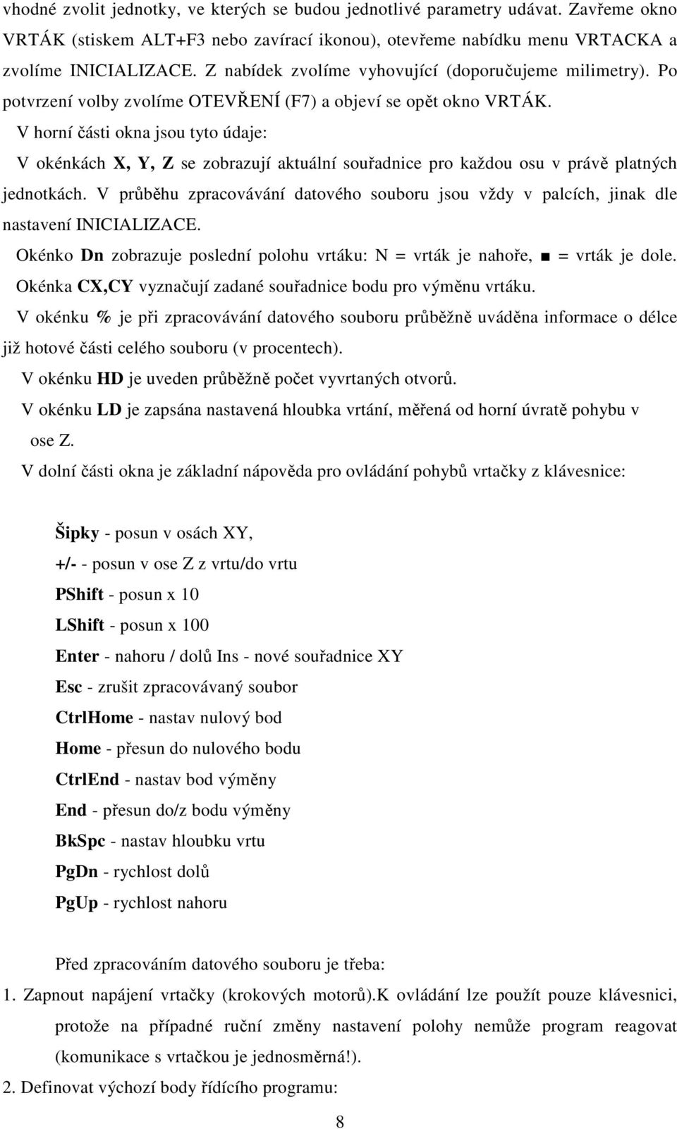 V horní části okna jsou tyto údaje: V okénkách X, Y, Z se zobrazují aktuální souřadnice pro každou osu v právě platných jednotkách.