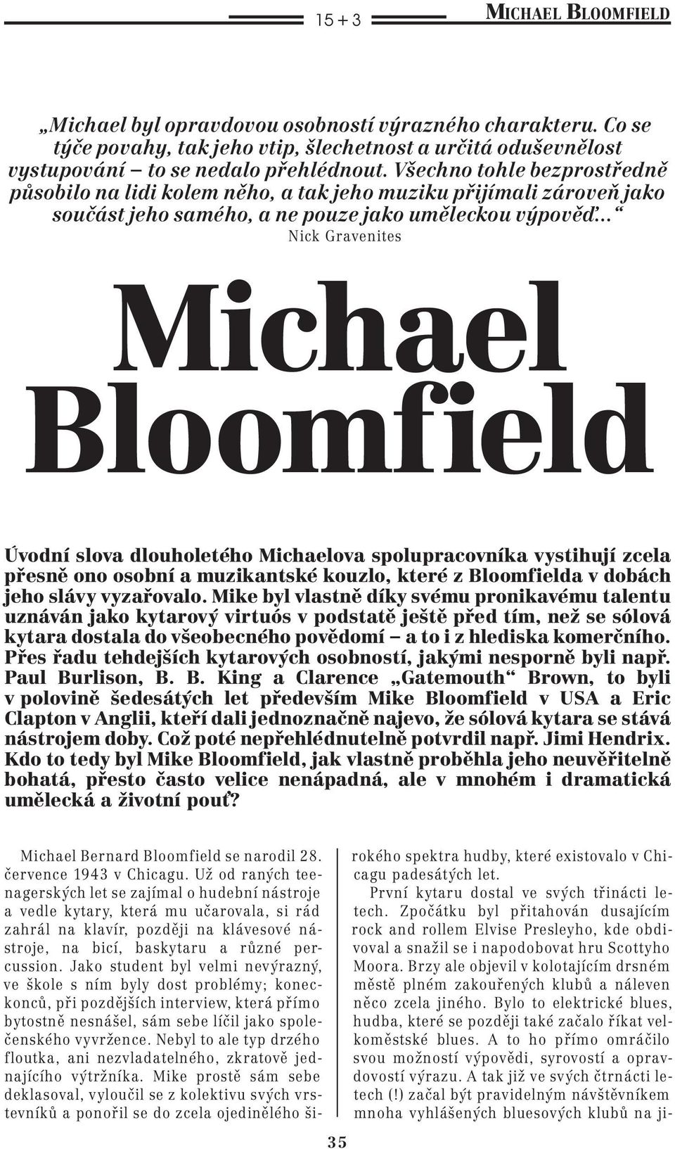 .. Nick Gravenites Michael Bloomfield ùvodní slova dlouholetého Michaelova spolupracovníka vystihují zcela p esnê ono osobní a muzikantské kouzlo, které z Bloomfielda v dobách jeho slávy vyza ovalo.