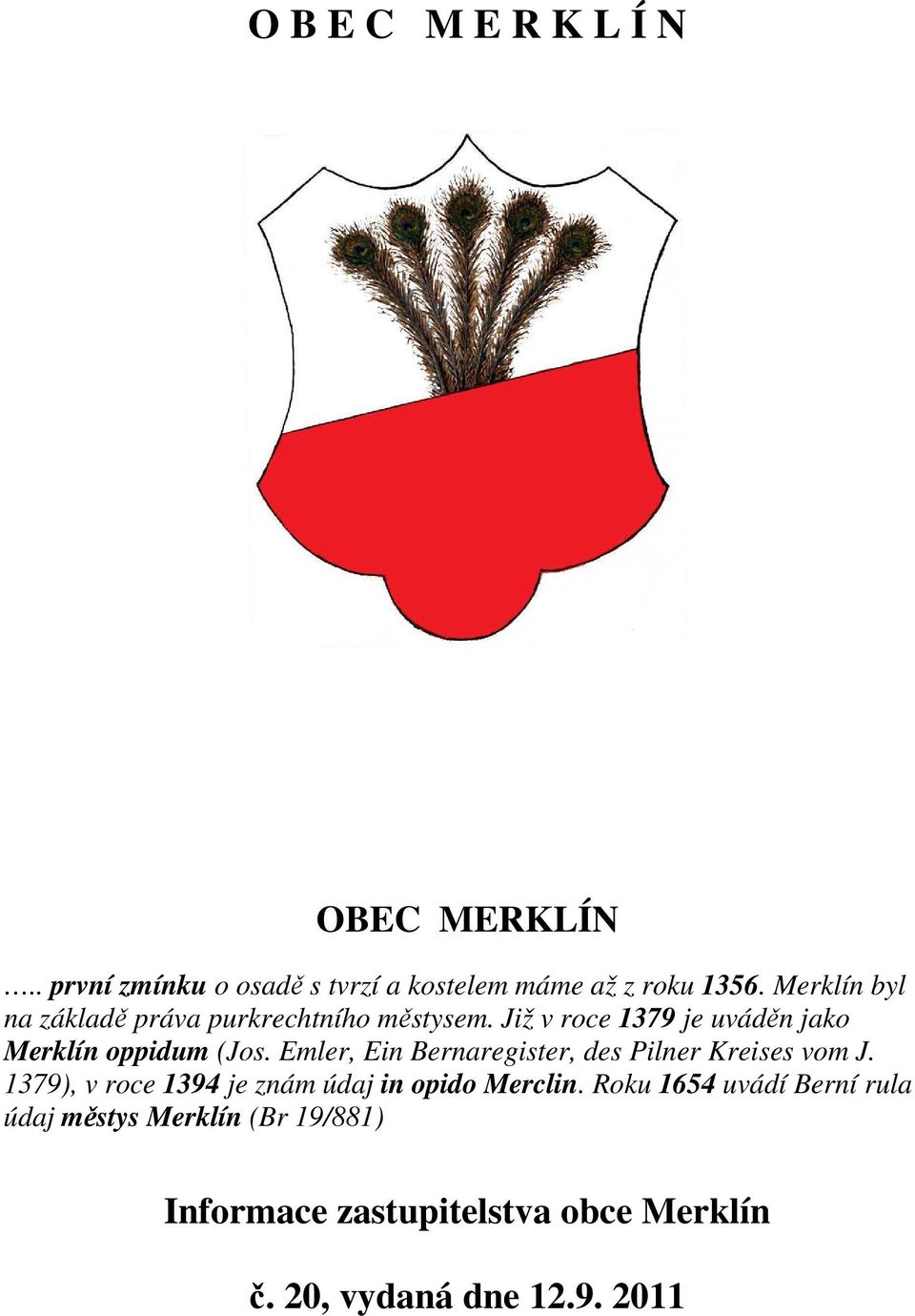 Emler, Ein Bernaregister, des Pilner Kreises vom J. 1379), v roce 1394 je znám údaj in opido Merclin.