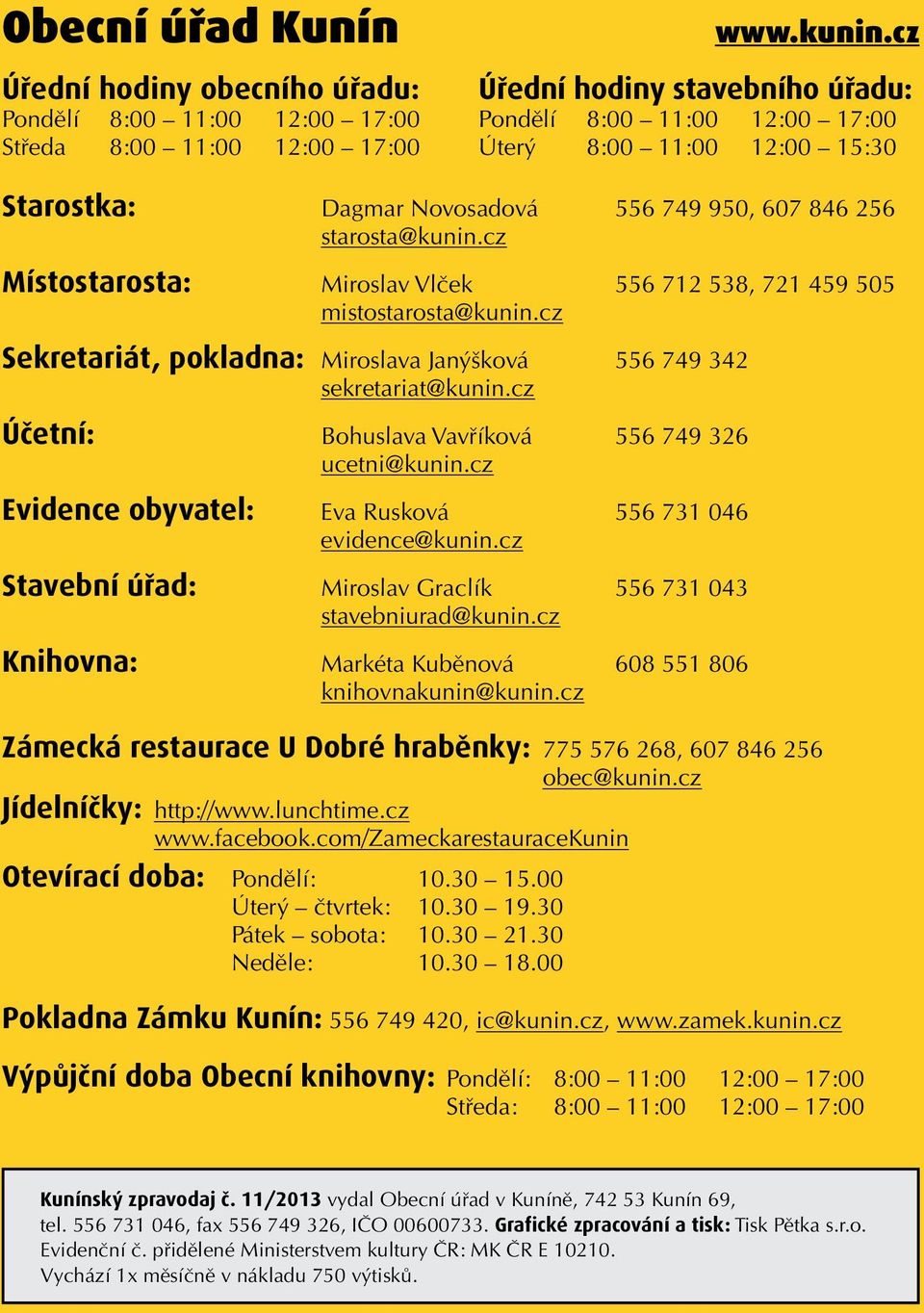 cz Místostarosta: Miroslav Vlček 556 712 538, 721 459 505 mistostarosta@kunin.cz Sekretariát, pokladna: Miroslava Janýšková 556 749 342 sekretariat@kunin.