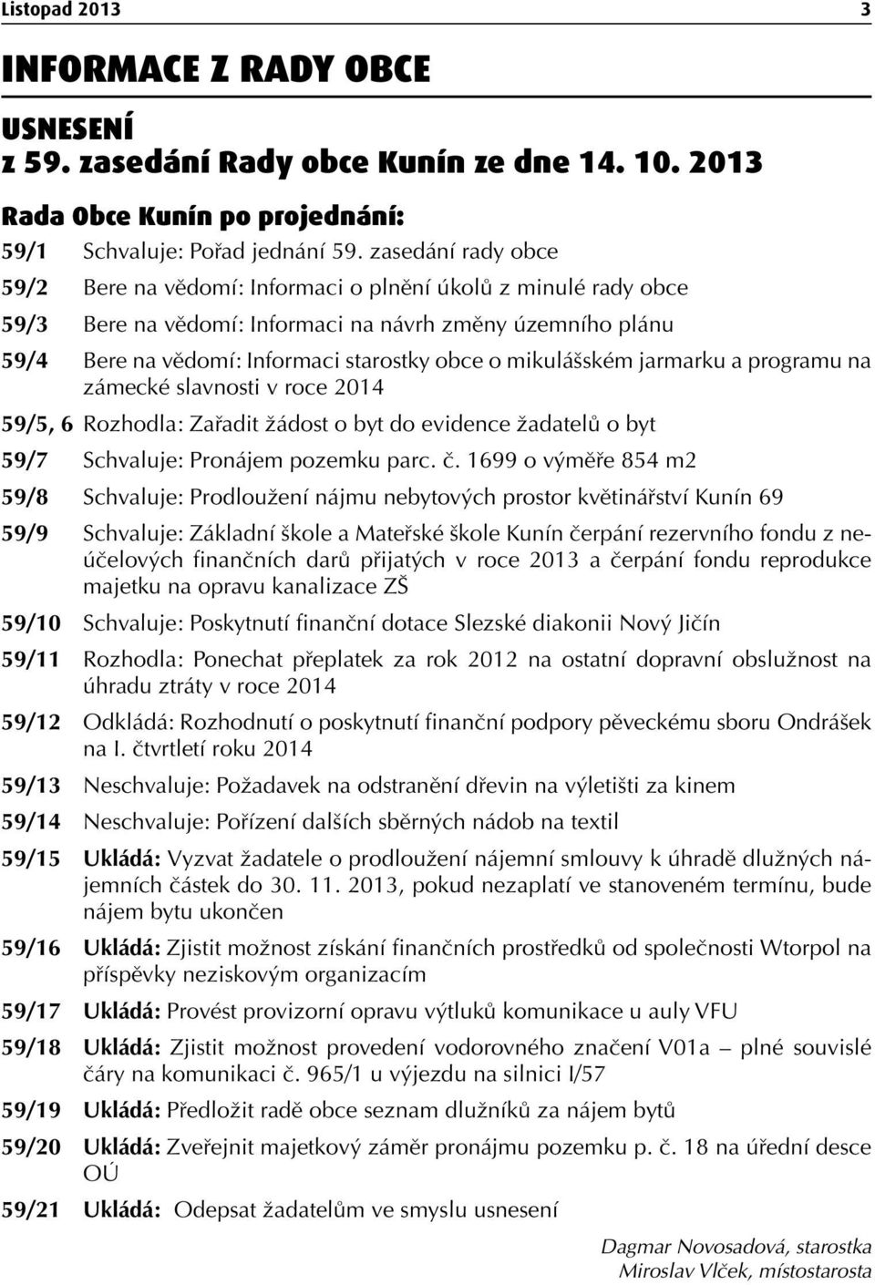 mikulášském jarmarku a programu na zámecké slavnosti v roce 2014 59/5, 6 Rozhodla: Zařadit žádost o byt do evidence žadatelů o byt 59/7 Schvaluje: Pronájem pozemku parc. č.