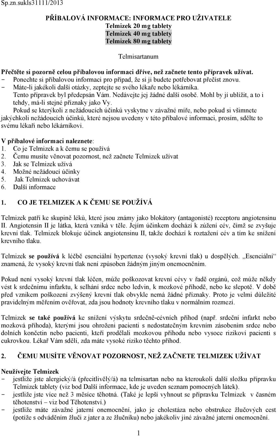 než začnete tento přípravek užívat. - Ponechte si příbalovou informaci pro případ, že si ji budete potřebovat přečíst znovu. - Máte-li jakékoli další otázky, zeptejte se svého lékaře nebo lékárníka.