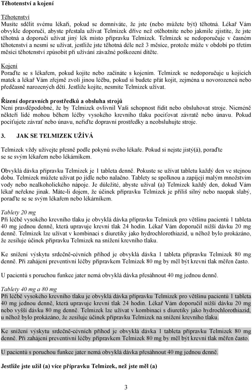 Telmizek se nedoporučuje v časném těhotenství a nesmí se užívat, jestliže jste těhotná déle než 3 měsíce, protože může v období po třetím měsíci těhotenství způsobit při užívání závažné poškození