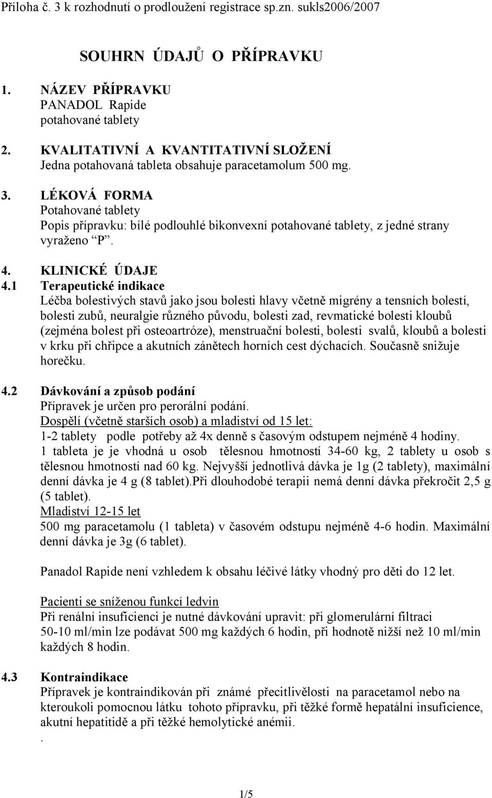 LÉKOVÁ FORMA Potahované tablety Popis přípravku: bílé podlouhlé bikonvexní potahované tablety, z jedné strany vyraženo P. 4. KLINICKÉ ÚDAJE 4.