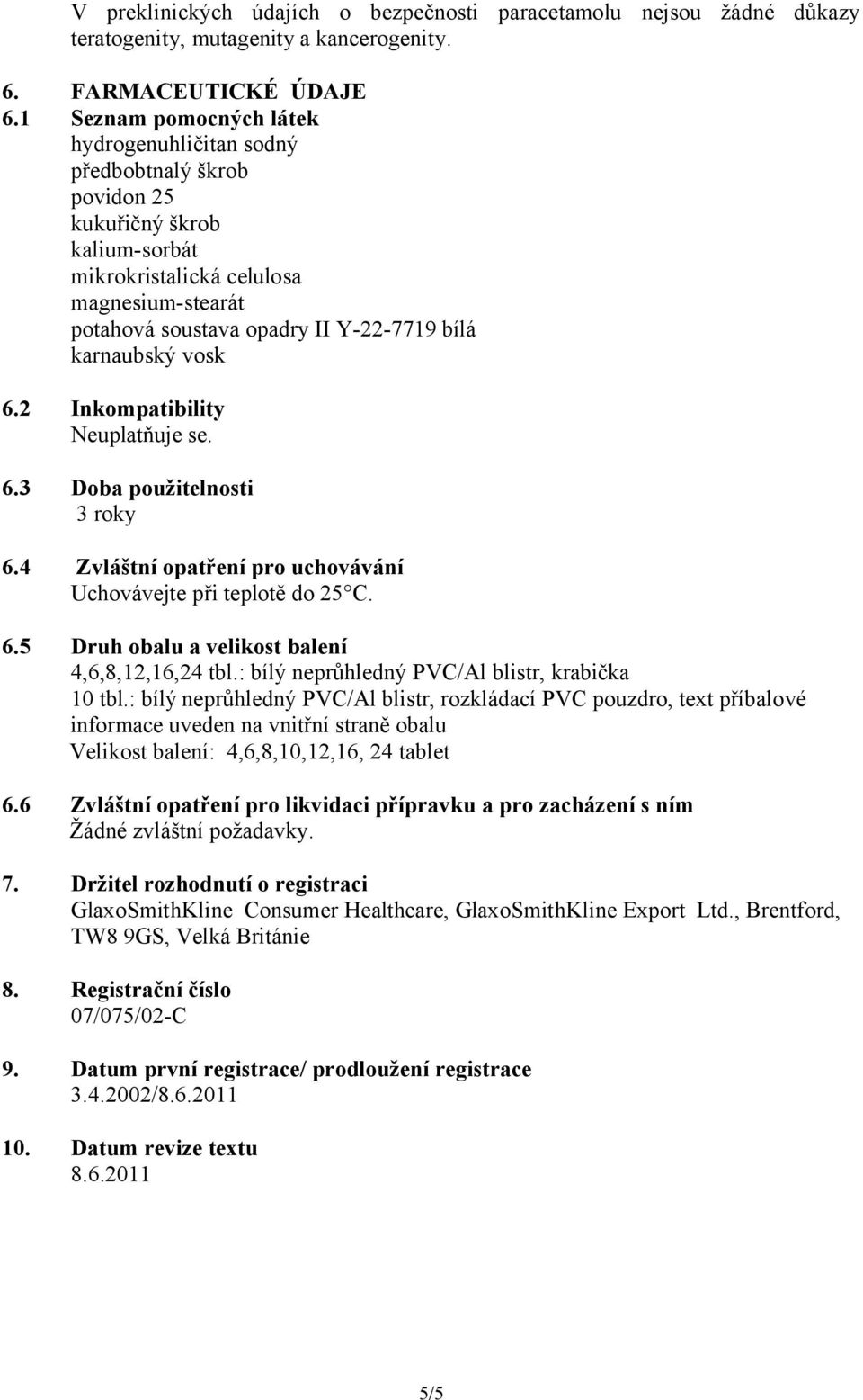 karnaubský vosk 6.2 Inkompatibility Neuplatňuje se. 6.3 Doba použitelnosti 3 roky 6.4 Zvláštní opatření pro uchovávání Uchovávejte při teplotě do 25 C. 6.5 Druh obalu a velikost balení 4,6,8,12,16,24 tbl.