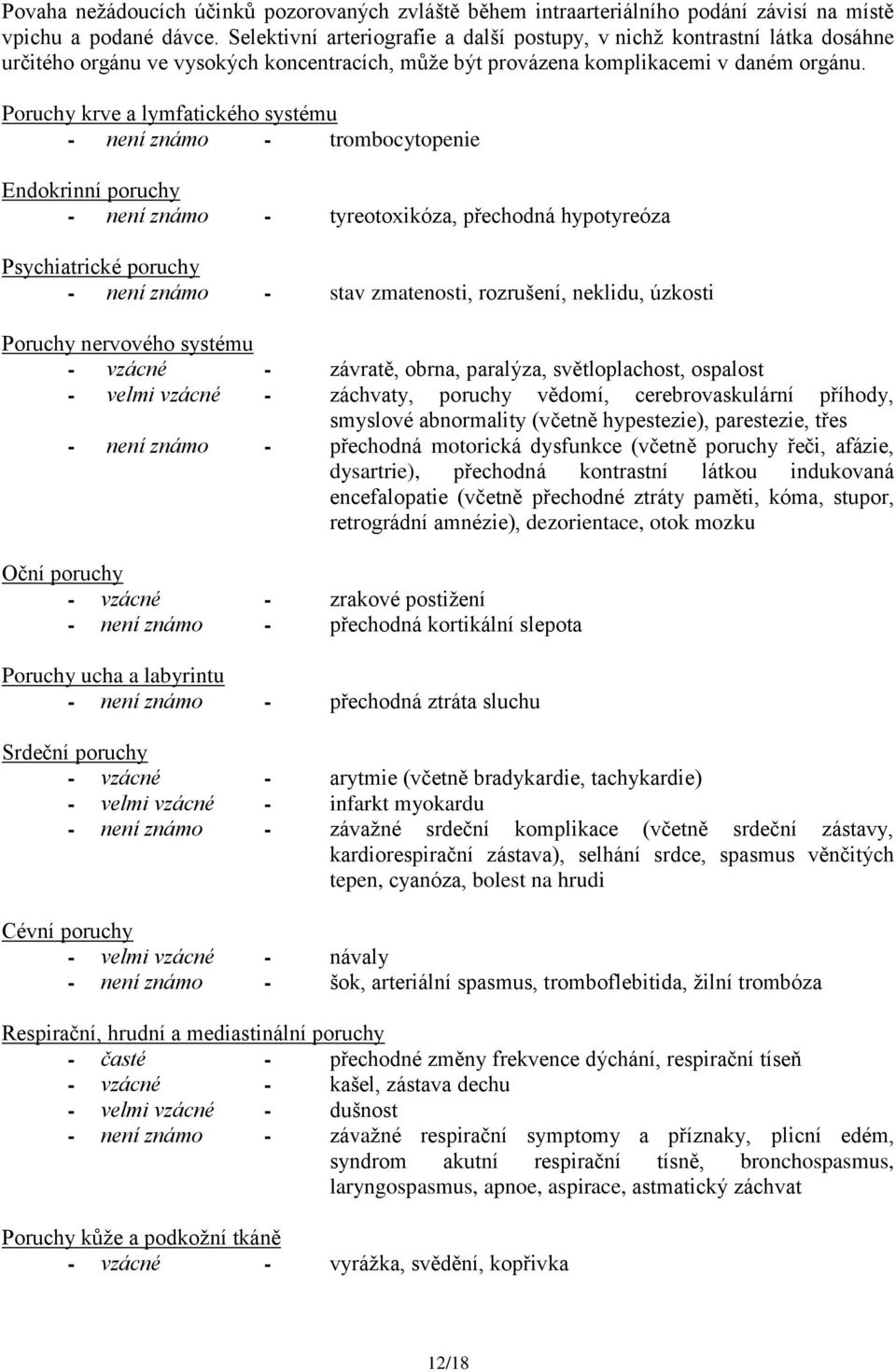 Poruchy krve a lymfatického systému - není známo - trombocytopenie Endokrinní poruchy - není známo - tyreotoxikóza, přechodná hypotyreóza Psychiatrické poruchy - není známo - stav zmatenosti,