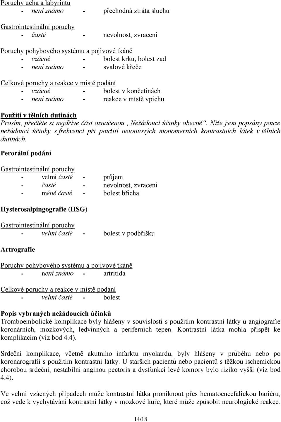 označenou Nežádoucí účinky obecně. Níže jsou popsány pouze nežádoucí účinky s frekvencí při použití neiontových monomerních kontrastních látek v tělních dutinách.