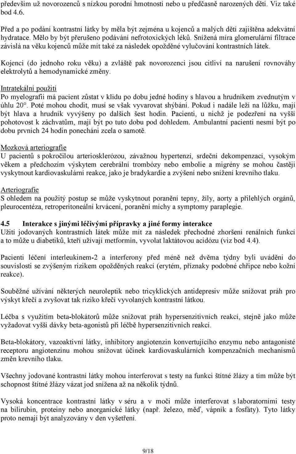 Sníţená míra glomerulární filtrace závislá na věku kojenců můţe mít také za následek opoţděné vylučování kontrastních látek.