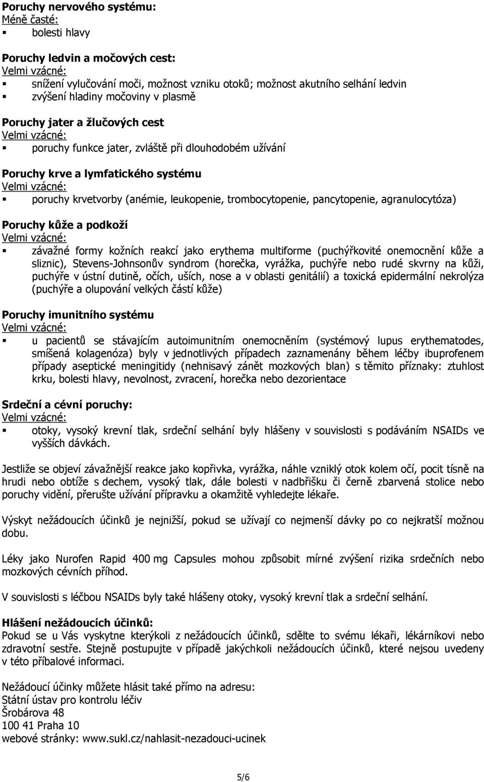 agranulocytóza) Poruchy kůže a podkoží závažné formy kožních reakcí jako erythema multiforme (puchýřkovité onemocnění kůže a sliznic), Stevens-Johnsonův syndrom (horečka, vyrážka, puchýře nebo rudé