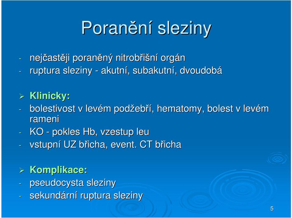 hematomy, bolest v levém rameni - KO - pokles Hb,, vzestup leu - vstupní UZ břicha,