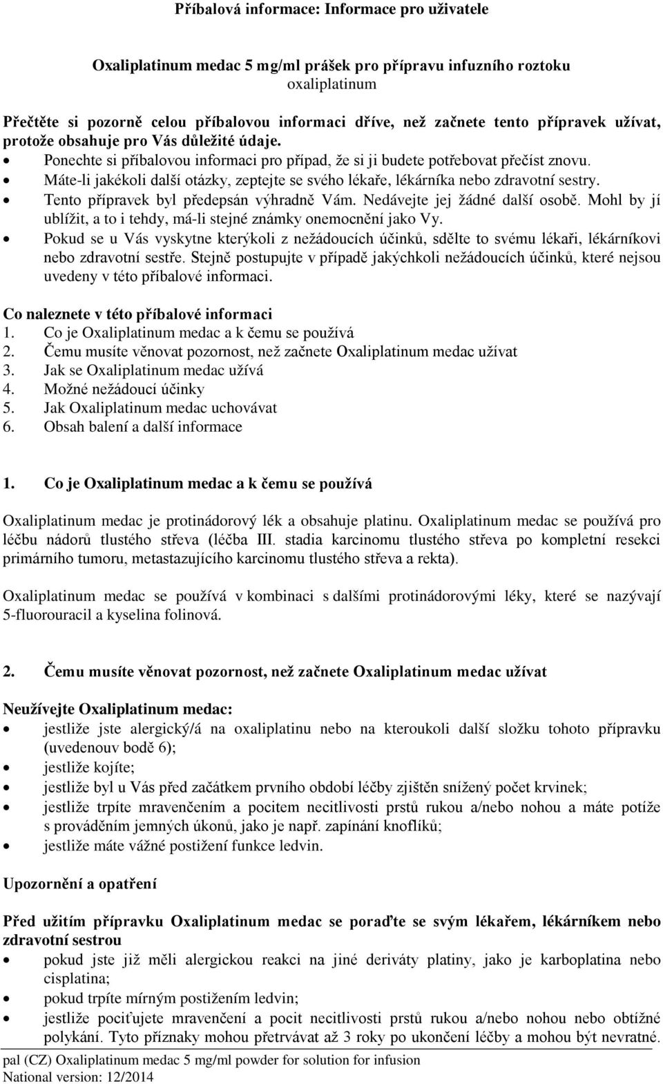 Máte-li jakékoli další otázky, zeptejte se svého lékaře, lékárníka nebo zdravotní sestry. Tento přípravek byl předepsán výhradně Vám. Nedávejte jej žádné další osobě.