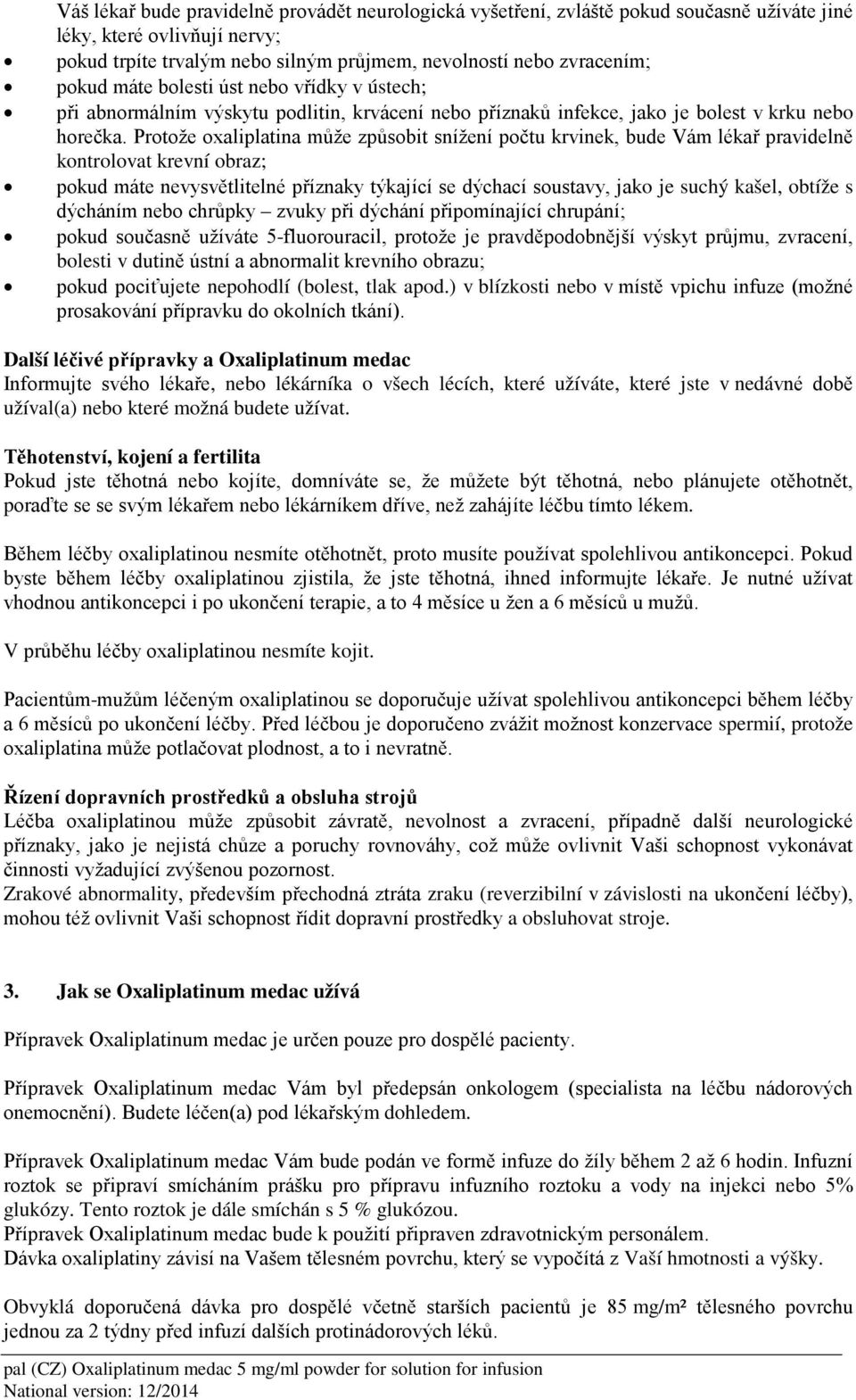 Protože oxaliplatina může způsobit snížení počtu krvinek, bude Vám lékař pravidelně kontrolovat krevní obraz; pokud máte nevysvětlitelné příznaky týkající se dýchací soustavy, jako je suchý kašel,