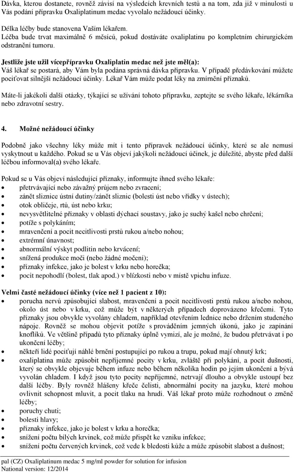 Jestliže jste užil vícepřípravku Oxaliplatin medac než jste měl(a): Váš lékař se postará, aby Vám byla podána správná dávka přípravku.