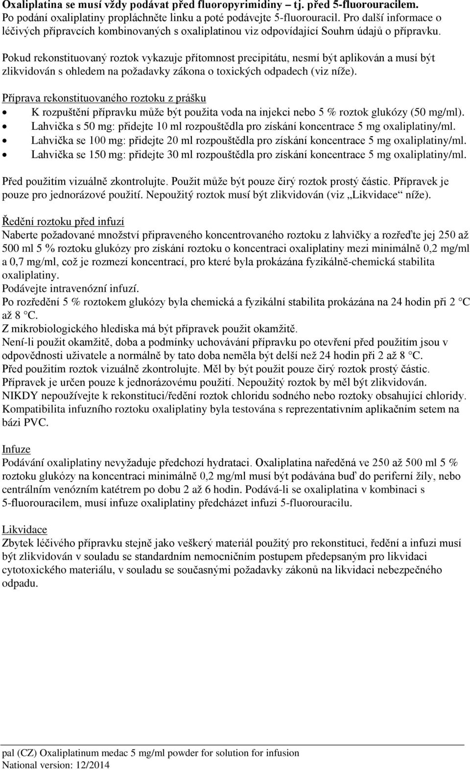 Pokud rekonstituovaný roztok vykazuje přítomnost precipitátu, nesmí být aplikován a musí být zlikvidován s ohledem na požadavky zákona o toxických odpadech (viz níže).