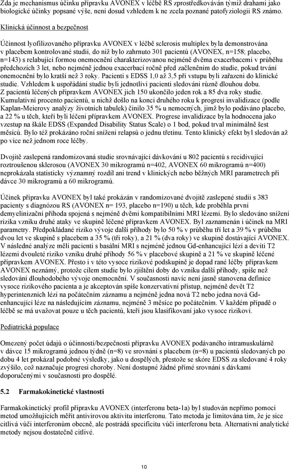 n=158; placebo, n=143) s relabující formou onemocnění charakterizovanou nejméně dvěma exacerbacemi v průběhu předchozích 3 let, nebo nejméně jednou exacerbací ročně před začleněním do studie, pokud