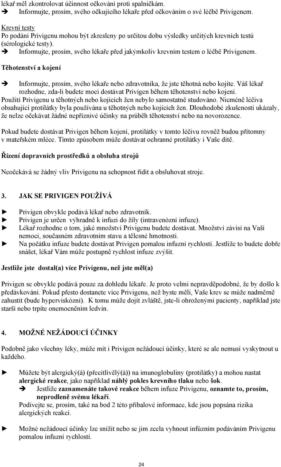 Informujte, prosím, svého lékaře před jakýmkoliv krevním testem o léčbě Privigenem. Těhotenství a kojení Informujte, prosím, svého lékaře nebo zdravotníka, že jste těhotná nebo kojíte.