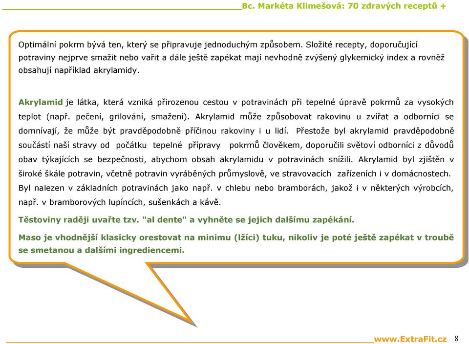 Akrylamid je látka, která vzniká přirozenou cestou v potravinách při tepelné úpravě pokrmů za vysokých teplot (např. pečení, grilování, smažení).