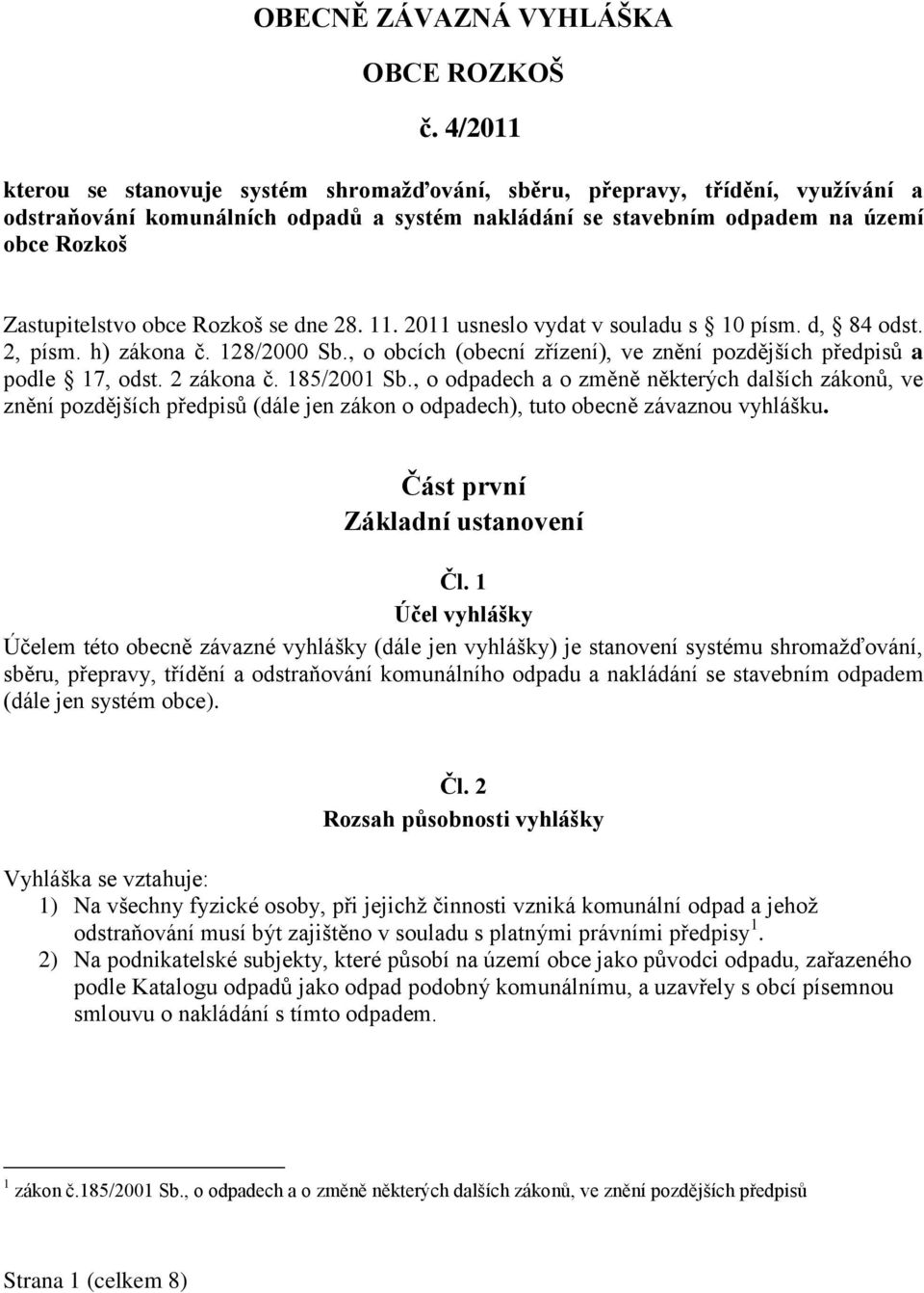 Rozkoš se dne 28. 11. 2011 usneslo vydat v souladu s 10 písm. d, 84 odst. 2, písm. h) zákona č. 128/2000 Sb., o obcích (obecní zřízení), ve znění pozdějších předpisů a podle 17, odst. 2 zákona č.