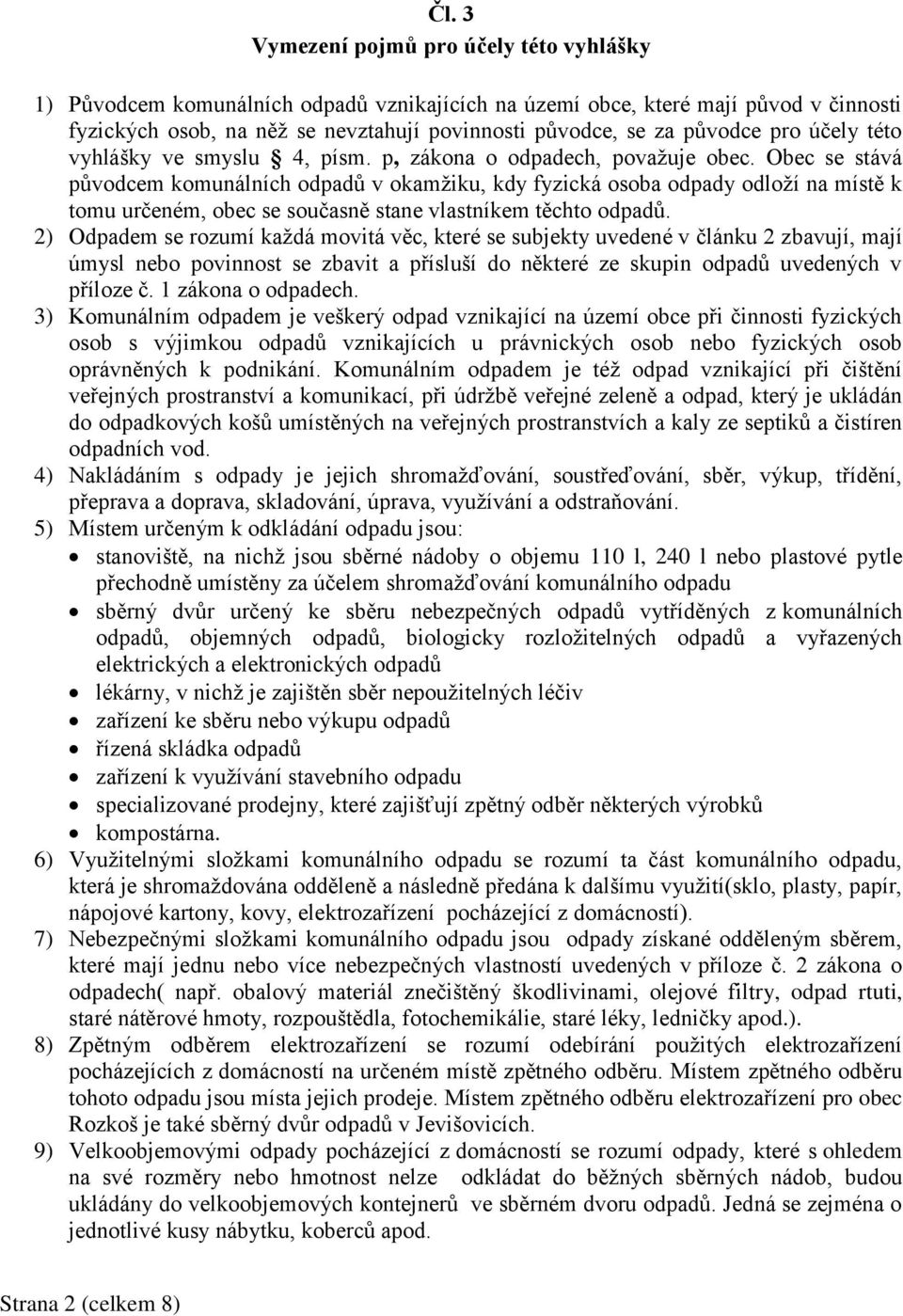 Obec se stává původcem komunálních odpadů v okamžiku, kdy fyzická osoba odpady odloží na místě k tomu určeném, obec se současně stane vlastníkem těchto odpadů.