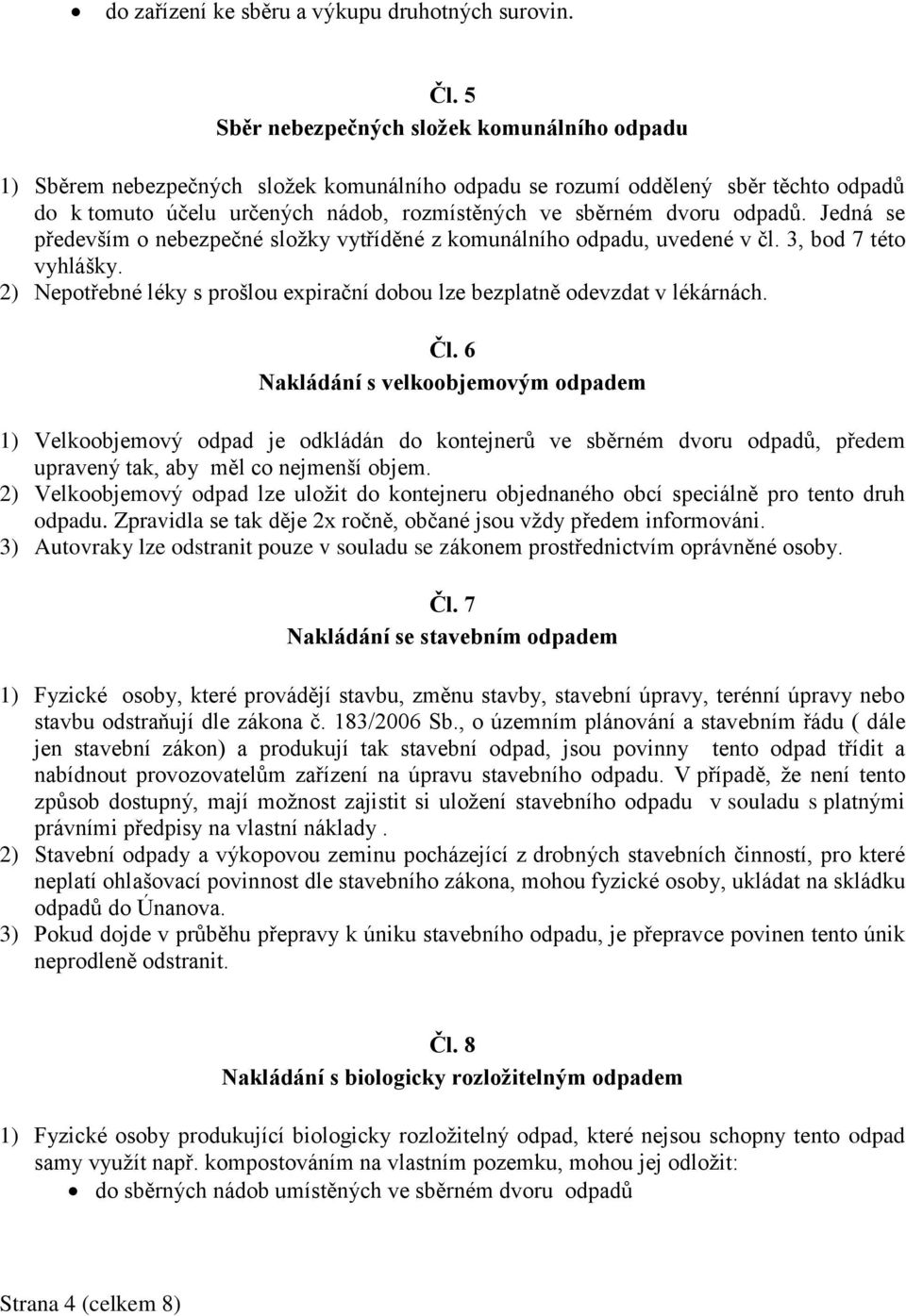 odpadů. Jedná se především o nebezpečné složky vytříděné z komunálního odpadu, uvedené v čl. 3, bod 7 této vyhlášky. 2) Nepotřebné léky s prošlou expirační dobou lze bezplatně odevzdat v lékárnách.