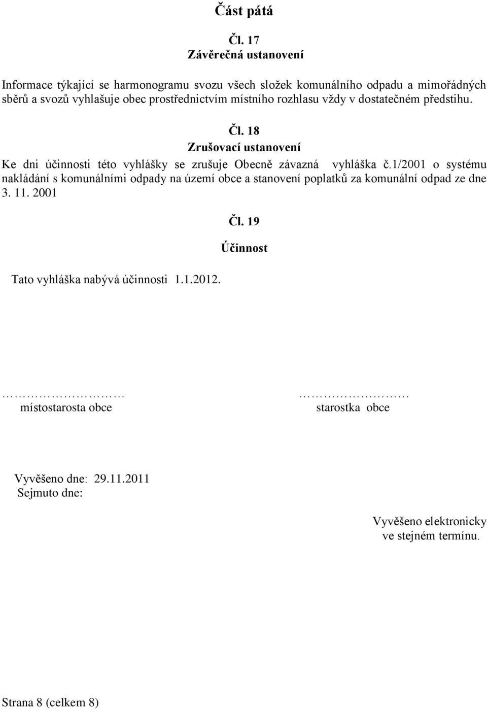 místního rozhlasu vždy v dostatečném předstihu. Čl. 18 Zrušovací ustanovení Ke dni účinnosti této vyhlášky se zrušuje Obecně závazná vyhláška č.