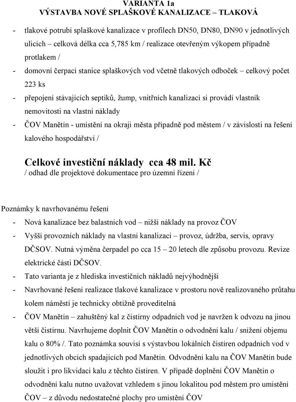 nemovitosti na vlastní náklady - ČOV Manětín - umístění na okraji města případně pod městem / v závislosti na řešení kalového hospodářství / Celkové investiční náklady cca 48 mil.