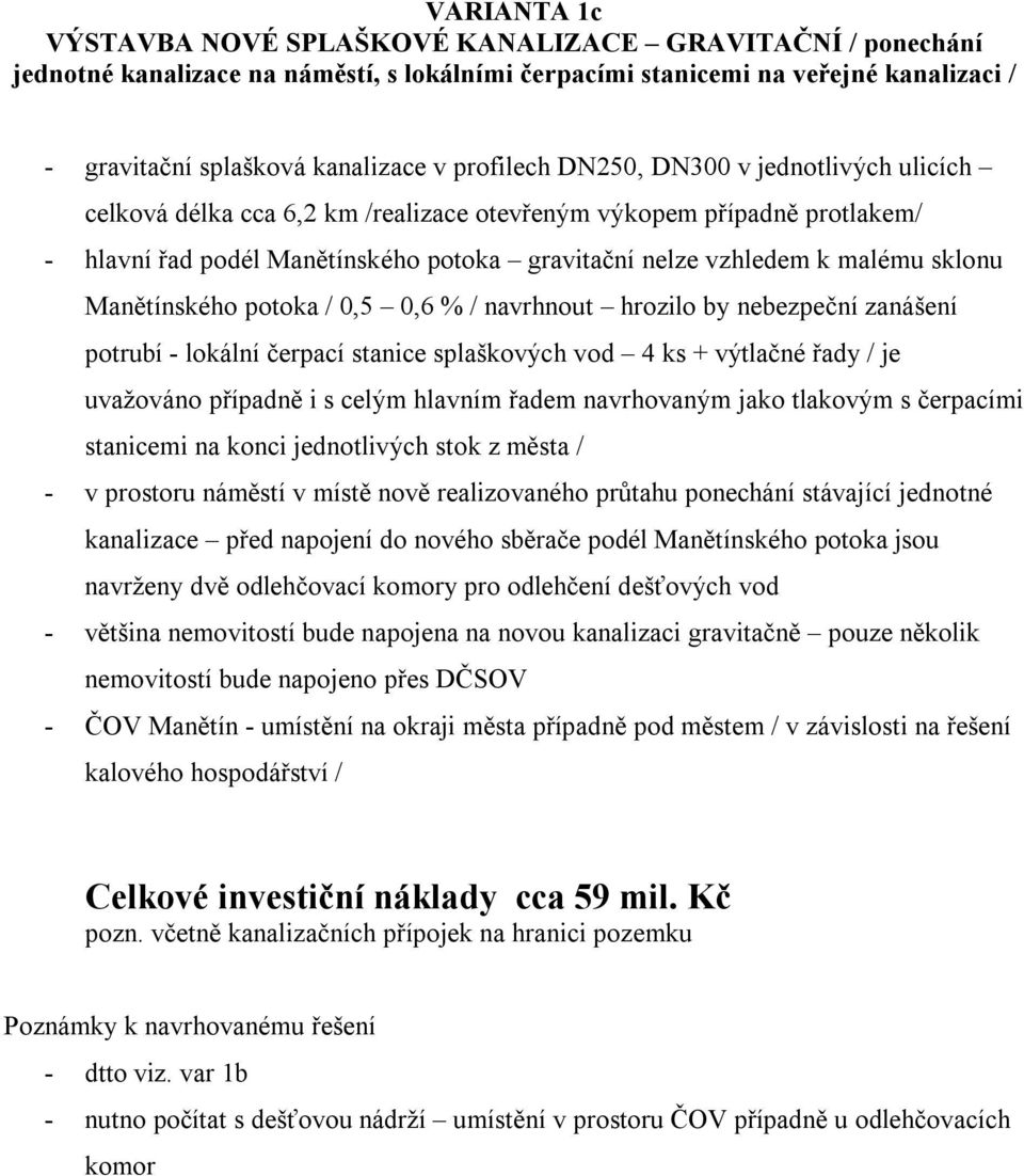 sklonu Manětínského potoka / 0,5 0,6 % / navrhnout hrozilo by nebezpeční zanášení potrubí - lokální čerpací stanice splaškových vod 4 ks + výtlačné řady / je uvažováno případně i s celým hlavním